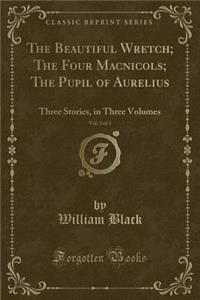 The Beautiful Wretch; The Four Macnicols; The Pupil of Aurelius, Vol. 3 of 3: Three Stories, in Three Volumes (Classic Reprint)