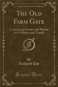 The Old Farm Gate: Containing Stories and Poems for Children and Youth (Classic Reprint)