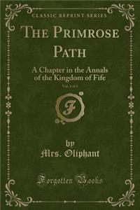 The Primrose Path, Vol. 1 of 3: A Chapter in the Annals of the Kingdom of Fife (Classic Reprint)