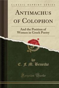 Antimachus of Colophon: And the Position of Women in Greek Poetry (Classic Reprint)