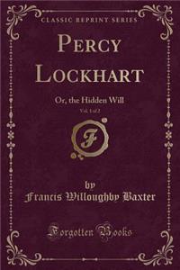 Percy Lockhart, Vol. 1 of 2: Or, the Hidden Will (Classic Reprint)