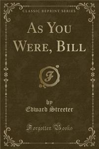 As You Were, Bill (Classic Reprint)