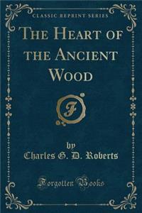 The Heart of the Ancient Wood (Classic Reprint)