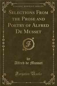 Selections from the Prose and Poetry of Alfred de Musset (Classic Reprint)