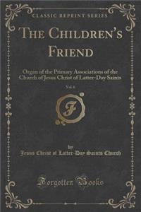 The Children's Friend, Vol. 6: Organ of the Primary Associations of the Church of Jesus Christ of Latter-Day Saints (Classic Reprint)