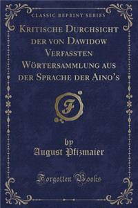 Kritische Durchsicht Der Von Dawidow Verfassten Wï¿½rtersammlung Aus Der Sprache Der Aino's (Classic Reprint)