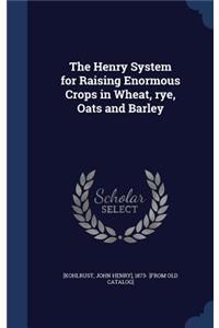 The Henry System for Raising Enormous Crops in Wheat, rye, Oats and Barley