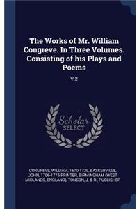 The Works of Mr. William Congreve. In Three Volumes. Consisting of his Plays and Poems