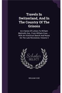 Travels In Switzerland, And In The Country Of The Grisons