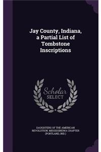Jay County, Indiana, a Partial List of Tombstone Inscriptions