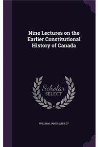 Nine Lectures on the Earlier Constitutional History of Canada