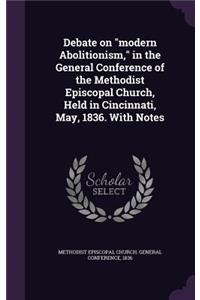 Debate on modern Abolitionism, in the General Conference of the Methodist Episcopal Church, Held in Cincinnati, May, 1836. With Notes