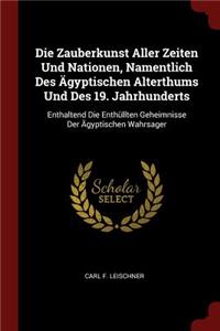 Die Zauberkunst Aller Zeiten Und Nationen, Namentlich Des Ägyptischen Alterthums Und Des 19. Jahrhunderts