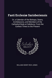 Fasti Ecclesiæ Sarisberiensis