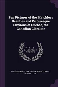 Pen Pictures of the Matchless Beauties and Picturesque Environs of Quebec, the Canadian Gibraltar