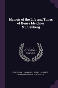 Memoir of the Life and Times of Henry Melchior Muhlenberg
