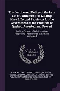 Justice and Policy of the Late act of Parliament for Making More Effectual Provision for the Government of the Province of Quebec, Asserted and Proved