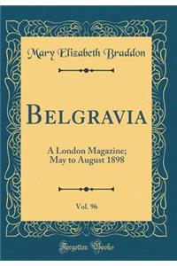 Belgravia, Vol. 96: A London Magazine; May to August 1898 (Classic Reprint)