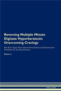 Reversing Multiple Minute Digitate Hyperkeratosis: Overcoming Cravings the Raw Vegan Plant-Based Detoxification & Regeneration Workbook for Healing Patients. Volume 3