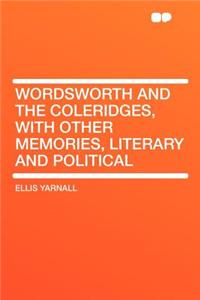 Wordsworth and the Coleridges, with Other Memories, Literary and Political