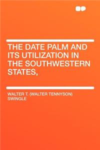 The Date Palm and Its Utilization in the Southwestern States,