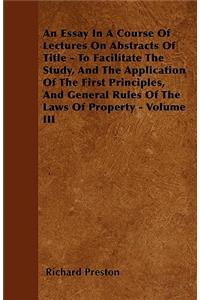 An Essay In A Course Of Lectures On Abstracts Of Title - To Facilitate The Study, And The Application Of The First Principles, And General Rules Of The Laws Of Property - Stating In Detail - The Duty Of Solicitors In Preparing, &c. And Of Counsel I