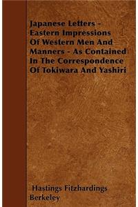 Japanese Letters - Eastern Impressions Of Western Men And Manners - As Contained In The Correspondence Of Tokiwara And Yashiri