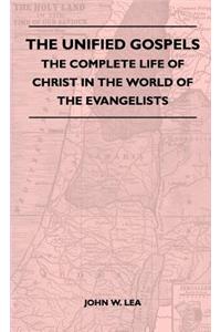 Unified Gospels - The Complete Life Of Christ In The World Of The Evangelists