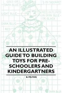 An Illustrated Guide to Building Toys for Pre-Schoolers and Kindergartners