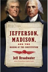 Jefferson, Madison, and the Making of the Constitution