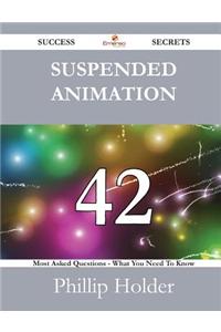 Suspended Animation 42 Success Secrets - 42 Most Asked Questions on Suspended Animation - What You Need to Know