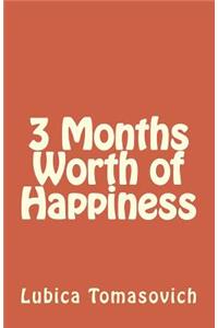 3 Months Worth of Happiness