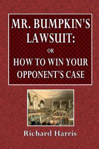 Mr. Bumpkin's Lawsuit: Or, How to Win Your Opponent's Case