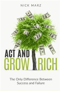 Act and Grow Rich: The Only Difference Between Success and Failure