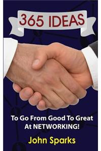 365 Ideas To Go From Good To Great At NETWORKING!