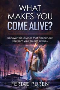 What Makes You Come Alive?