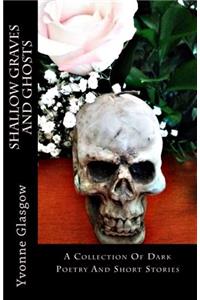 Shallow Graves and Ghosts: A Collection of Dark Poetry and Short Stories
