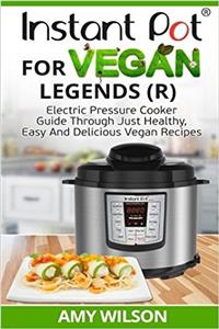 Instant Pot Cookbook For Vegan Legends (R)
