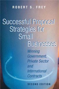 Successful Proposal Strategies for Small Businesses: Winning Government, Private Sector and International Contracts