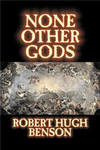 None Other Gods by Robert Hugh Benson, Fiction, Classics, History, Science Fiction