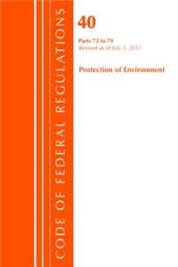 Code of Federal Regulations, Title 40: Parts 72-79 (Protection of Environment) Air Programs: Revised 7/17