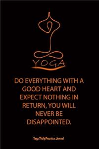 Yoga (DO EVERYTHING WITH A GOOD HEART AND EXPECT NOTHING IN RETURN, YOU WILL NEVER BE DISAPPOINTED.)