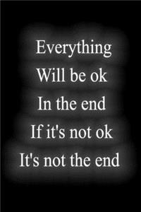 Everything Will be ok In the end If it's not ok It's not the end