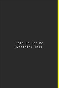 Hold On Let Me Overthink This.