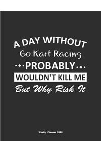 A Day Without Go Kart Racing Probably Wouldn't Kill Me But Why Risk It Weekly Planner 2020