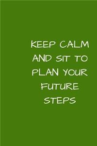 Keep Calm and Sit to Plan Your Future Steps