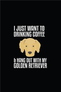 I Just Want To Drinking Coffee & Hangout With My Golden Retriever