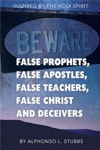 Beware Of False Prophets, False Apostles, False Teachers, False Christ, And Deceivers