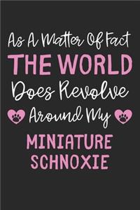 As A Matter Of Fact The World Does Revolve Around My Miniature Schnoxie