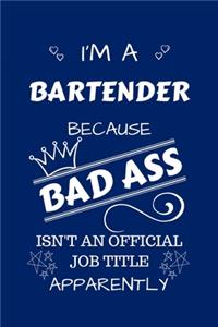 I'm A Bartender Because BAD ASS Isn't A Job Title Apparently